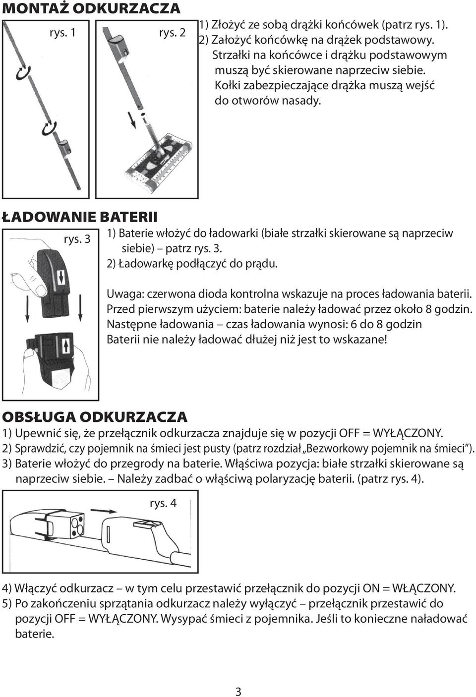 3 1) Baterie włożyć do ładowarki (białe strzałki skierowane są naprzeciw siebie) patrz rys. 3. 2) Ładowarkę podłączyć do prądu. Uwaga: czerwona dioda kontrolna wskazuje na proces ładowania baterii.