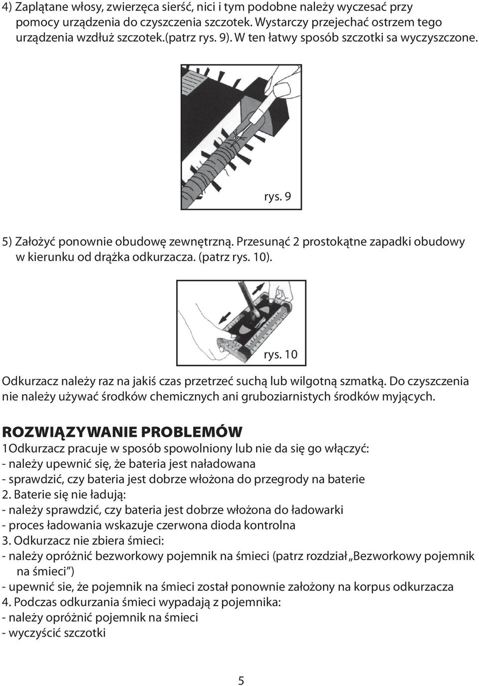 Do czyszczenia nie należy używać środków chemicznych ani gruboziarnistych środków myjących.