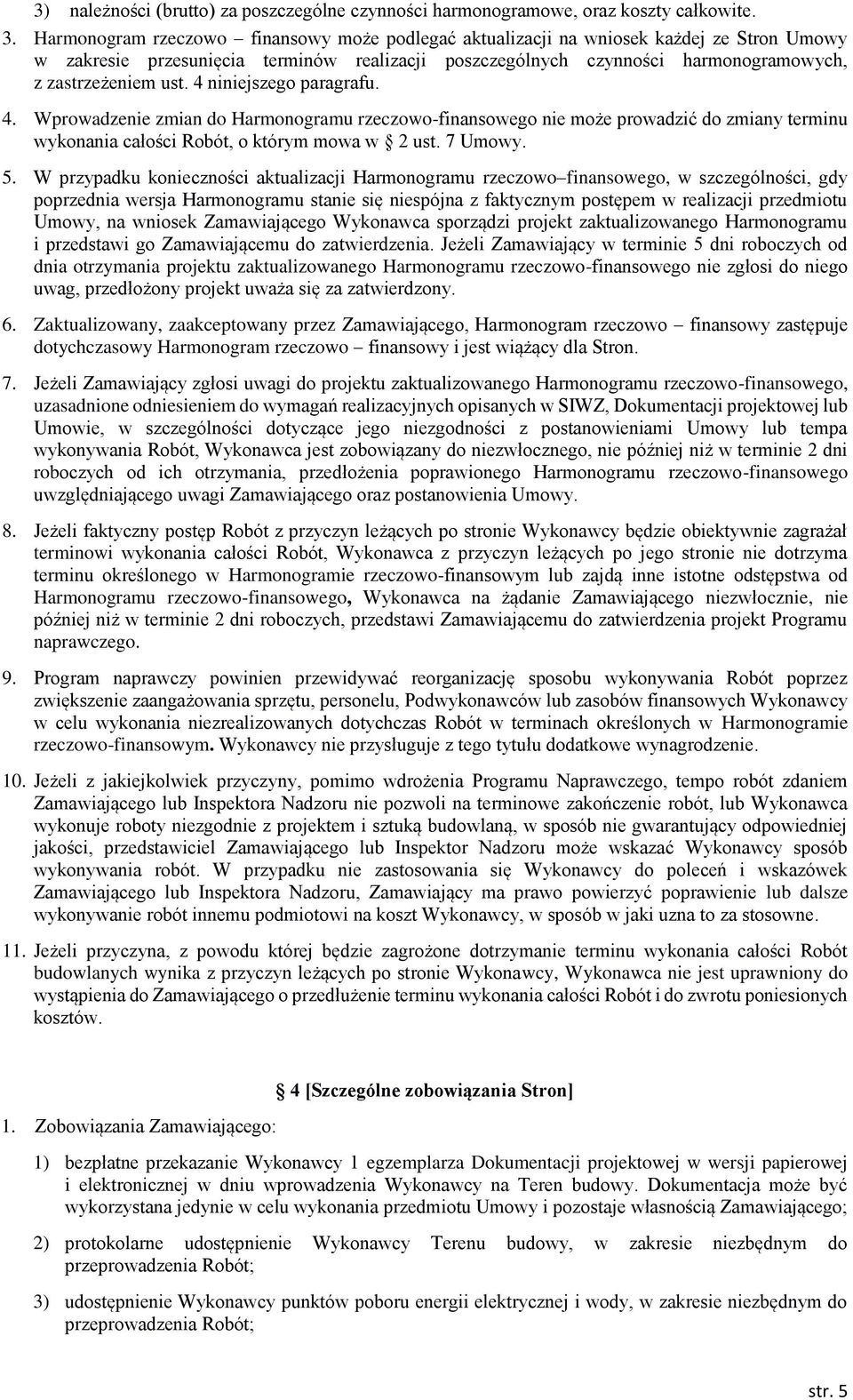 4 niniejszego paragrafu. 4. Wprowadzenie zmian do Harmonogramu rzeczowo-finansowego nie może prowadzić do zmiany terminu wykonania całości Robót, o którym mowa w 2 ust. 7 Umowy. 5.