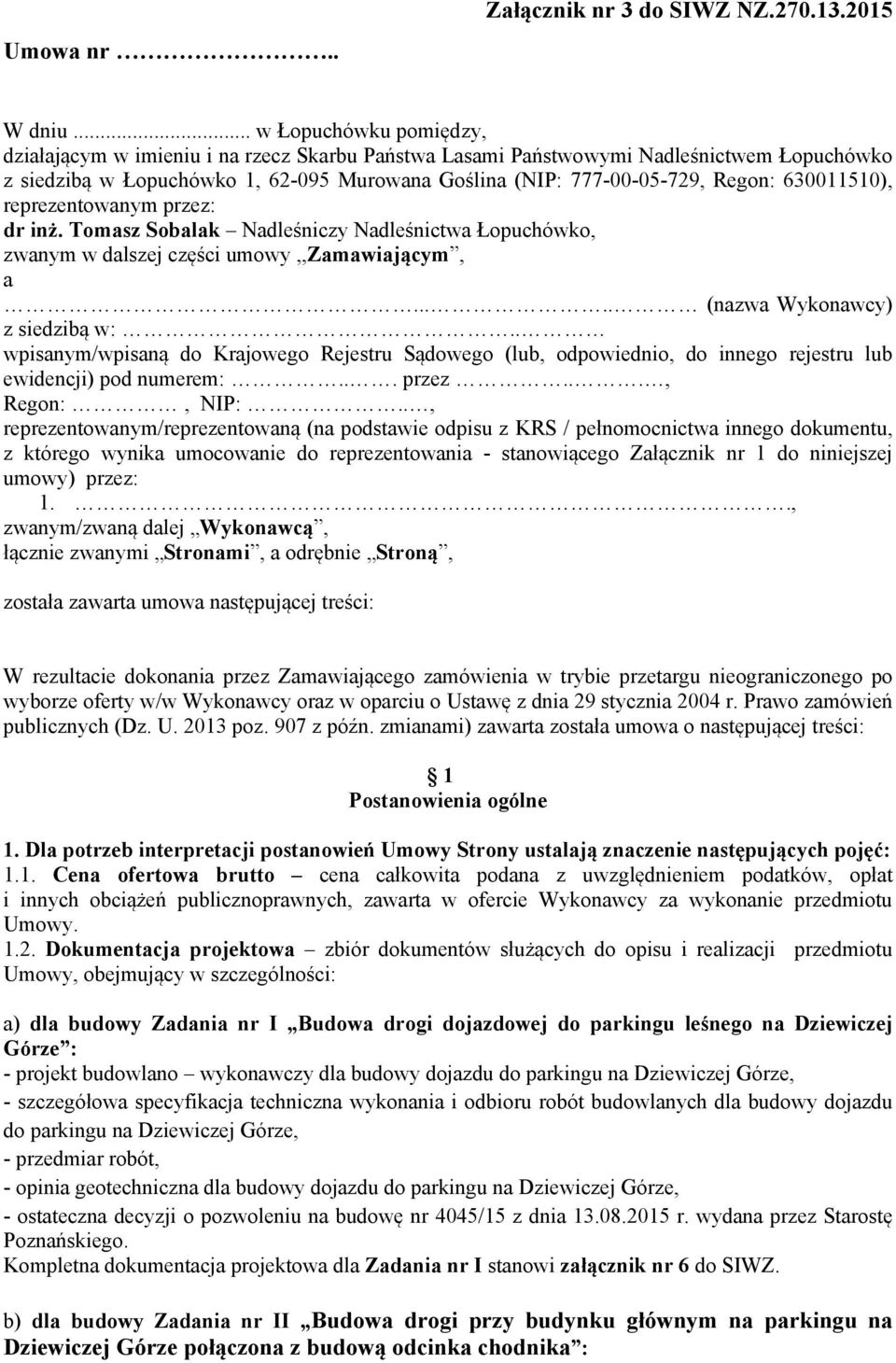 630011510), reprezentowanym przez: dr inż. Tomasz Sobalak Nadleśniczy Nadleśnictwa Łopuchówko, zwanym w dalszej części umowy,,zamawiającym, a..... (nazwa Wykonawcy) z siedzibą w:.