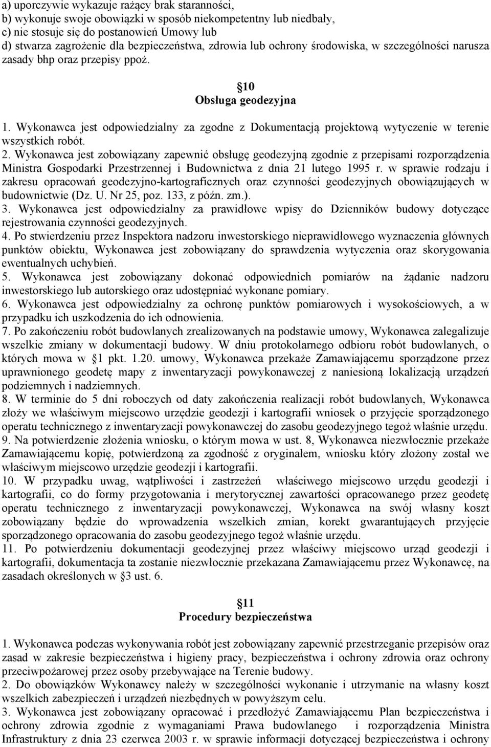 Wykonawca jest odpowiedzialny za zgodne z Dokumentacją projektową wytyczenie w terenie wszystkich robót. 2.
