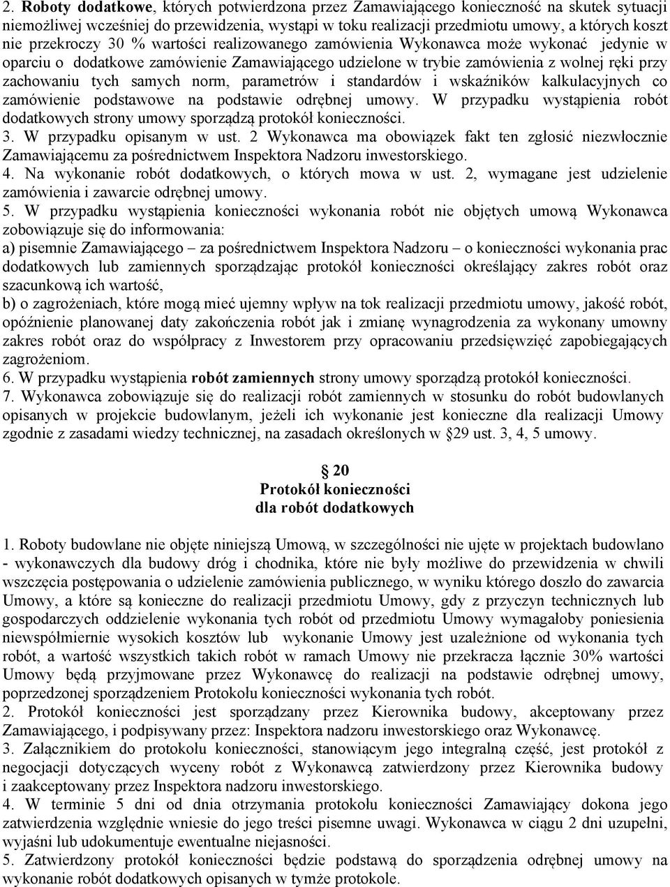 norm, parametrów i standardów i wskaźników kalkulacyjnych co zamówienie podstawowe na podstawie odrębnej umowy. W przypadku wystąpienia robót dodatkowych strony umowy sporządzą protokół konieczności.
