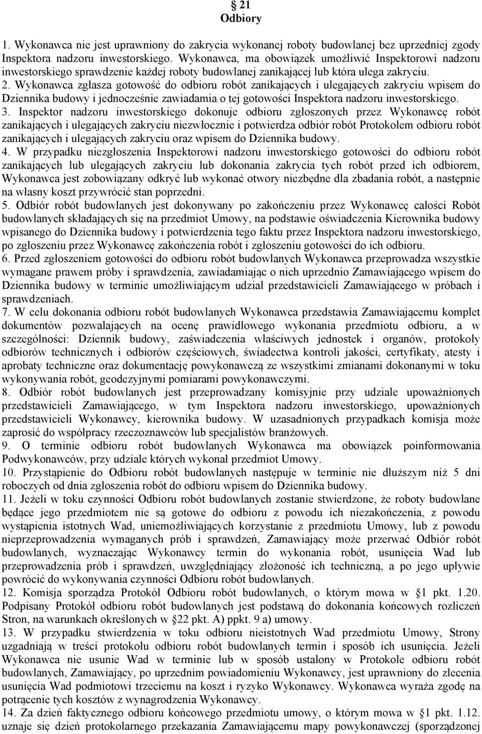Wykonawca zgłasza gotowość do odbioru robót zanikających i ulegających zakryciu wpisem do Dziennika budowy i jednocześnie zawiadamia o tej gotowości Inspektora nadzoru inwestorskiego. 3.