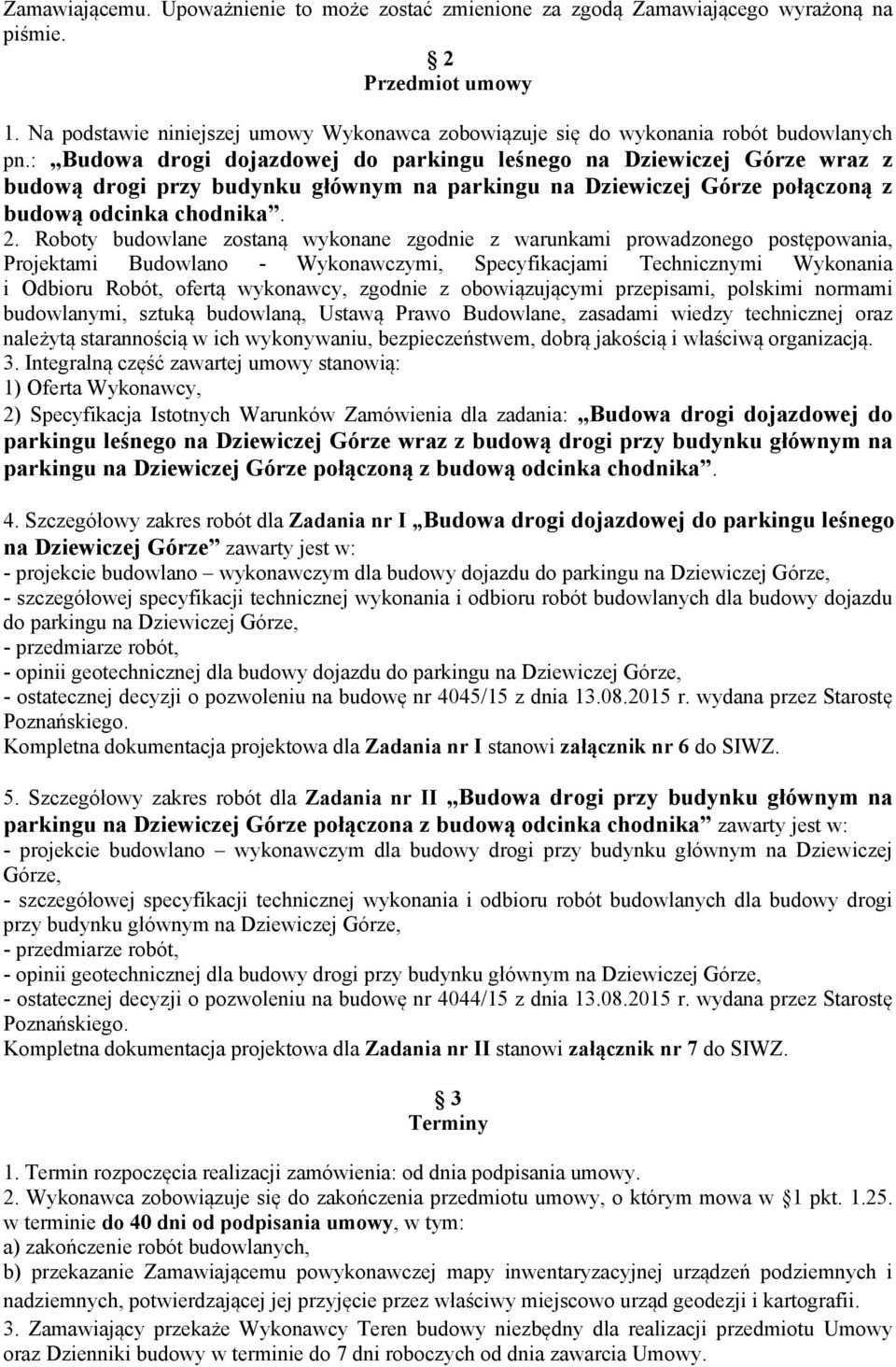 : Budowa drogi dojazdowej do parkingu leśnego na Dziewiczej Górze wraz z budową drogi przy budynku głównym na parkingu na Dziewiczej Górze połączoną z budową odcinka chodnika. 2.