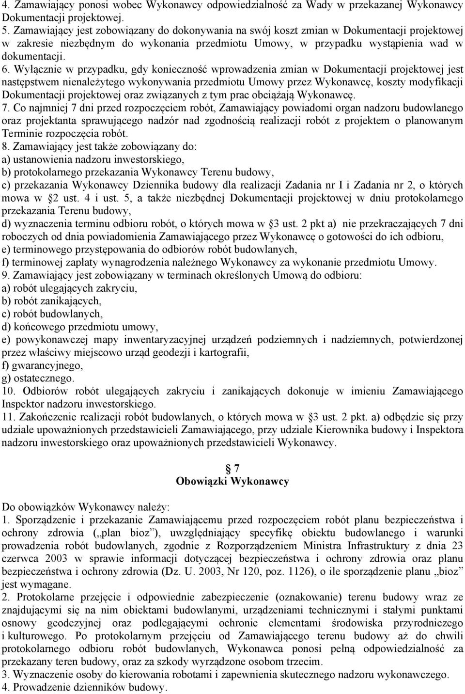Wyłącznie w przypadku, gdy konieczność wprowadzenia zmian w Dokumentacji projektowej jest następstwem nienależytego wykonywania przedmiotu Umowy przez Wykonawcę, koszty modyfikacji Dokumentacji