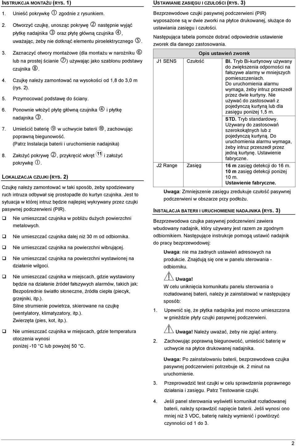 . Zaznaczyć otwory montażowe (dla montażu w narożniku V lub na prostej ścianie W) używając jako szablonu podstawy czujnika X.. Czujkę należy zamontować na wysokości od,8 do,0 m (rys. ).