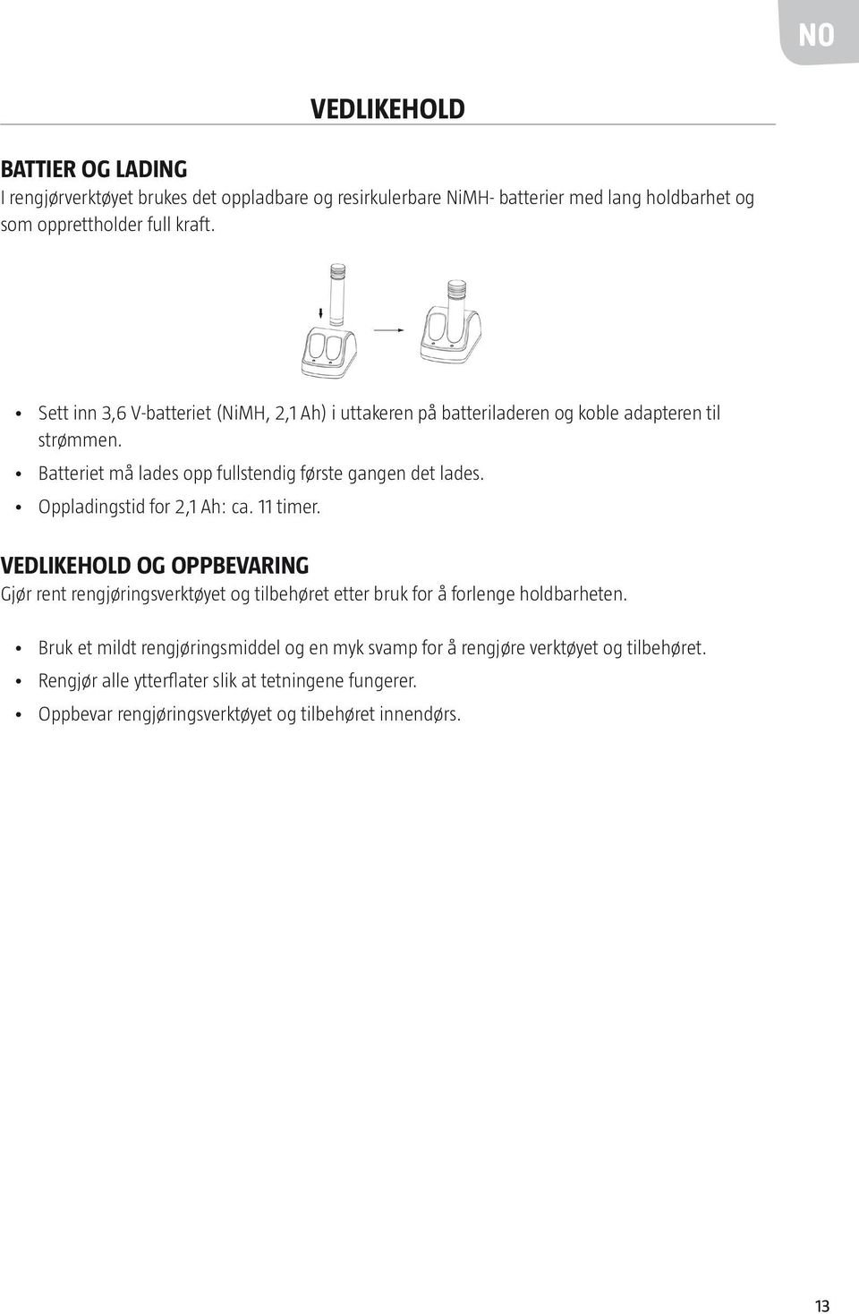 Oppladingstid for 2,1 Ah: ca. 11 timer. VEDLIKEHOLD OG OPPBEVARING Gjør rent rengjøringsverktøyet og tilbehøret etter bruk for å forlenge holdbarheten.