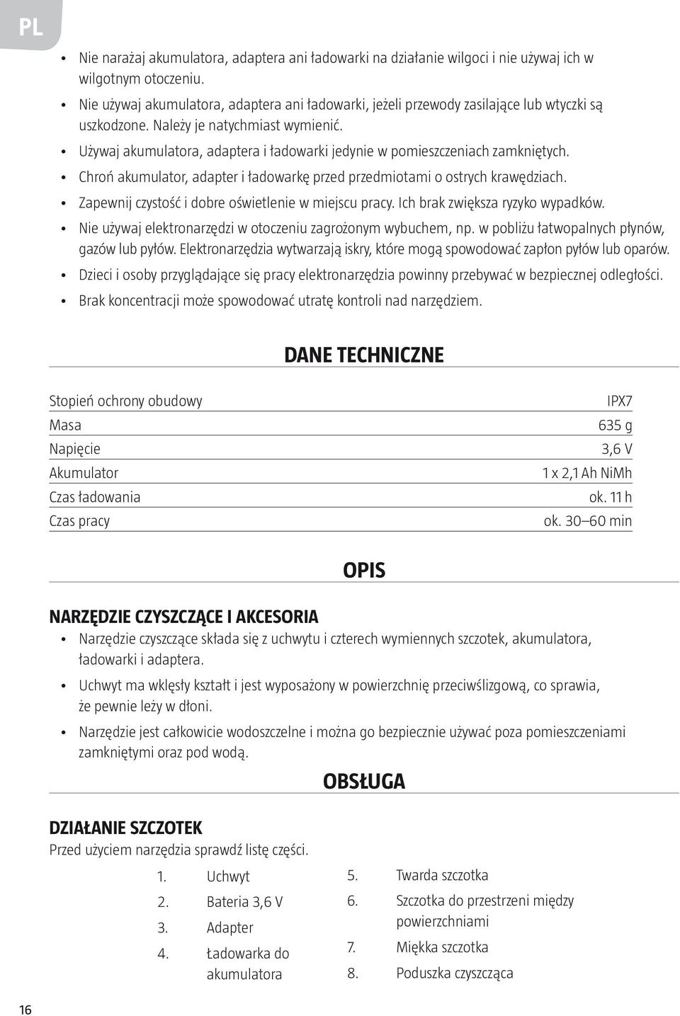 Używaj akumulatora, adaptera i ładowarki jedynie w pomieszczeniach zamkniętych. Chroń akumulator, adapter i ładowarkę przed przedmiotami o ostrych krawędziach.