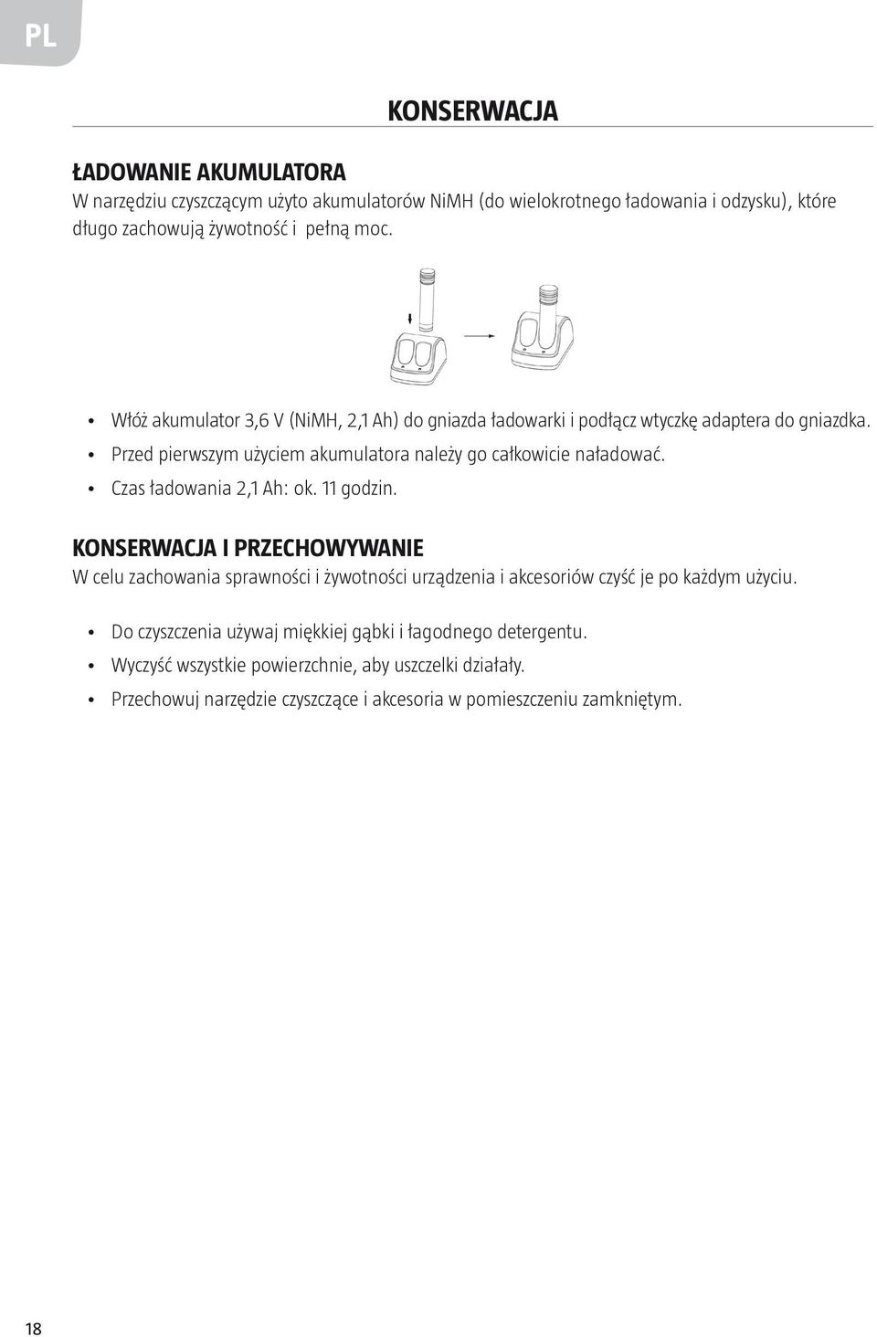 Czas ładowania 2,1 Ah: ok. 11 godzin. KONSERWACJA I PRZECHOWYWANIE W celu zachowania sprawności i żywotności urządzenia i akcesoriów czyść je po każdym użyciu.