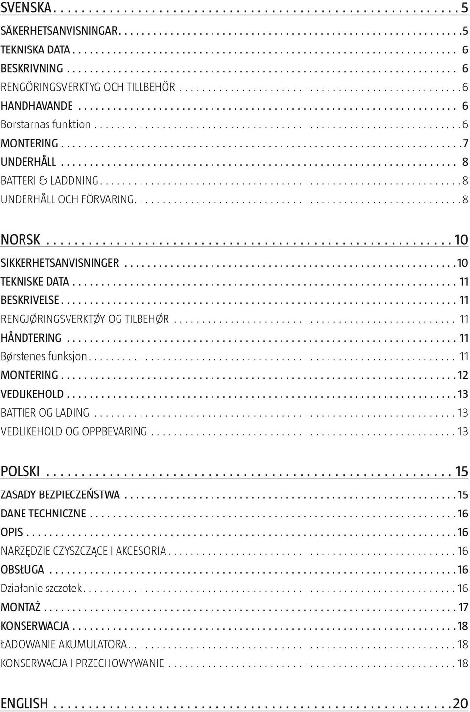 Børstenes funksjon 11 Montering 12 VEDLIKEHOLD 13 BATTIER OG LADING 13 VEDLIKEHOLD OG OPPBEVARING 13 POLSKI 15 ZASADY BEZPIECZEŃSTWA 15 DANE TECHNICZNE 16 OPIS