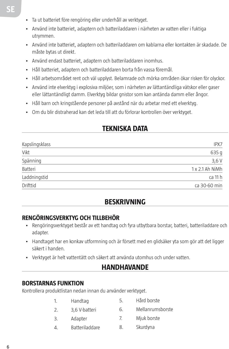 Håll batteriet, adaptern och batteriladdaren borta från vassa föremål. Håll arbetsområdet rent och väl upplyst. Belamrade och mörka områden ökar risken för olyckor.