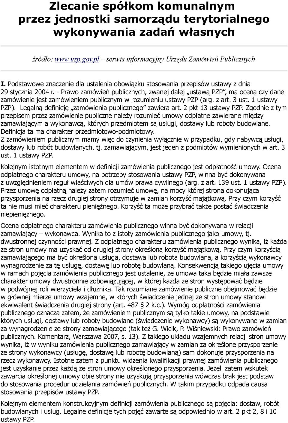 - Prawo zamówień publicznych, zwanej dalej ustawą PZP, ma ocena czy dane zamówienie jest zamówieniem publicznym w rozumieniu ustawy PZP (arg. z art. 3 ust. 1 ustawy PZP).