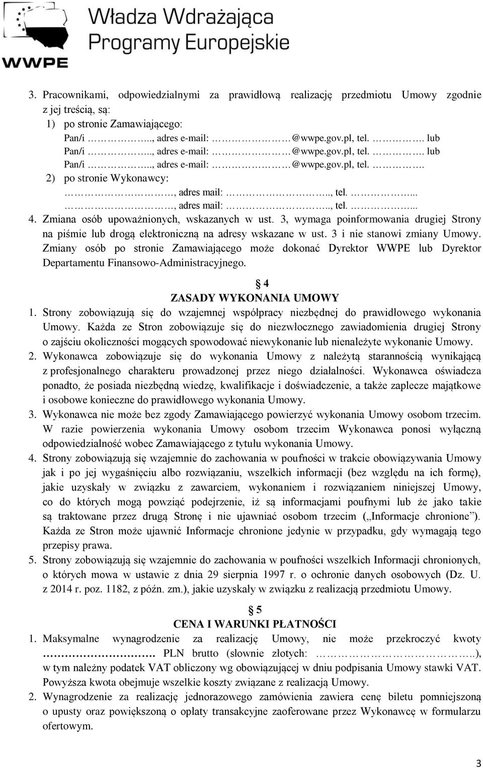 Zmiana osób upoważnionych, wskazanych w ust. 3, wymaga poinformowania drugiej Strony na piśmie lub drogą elektroniczną na adresy wskazane w ust. 3 i nie stanowi zmiany Umowy.