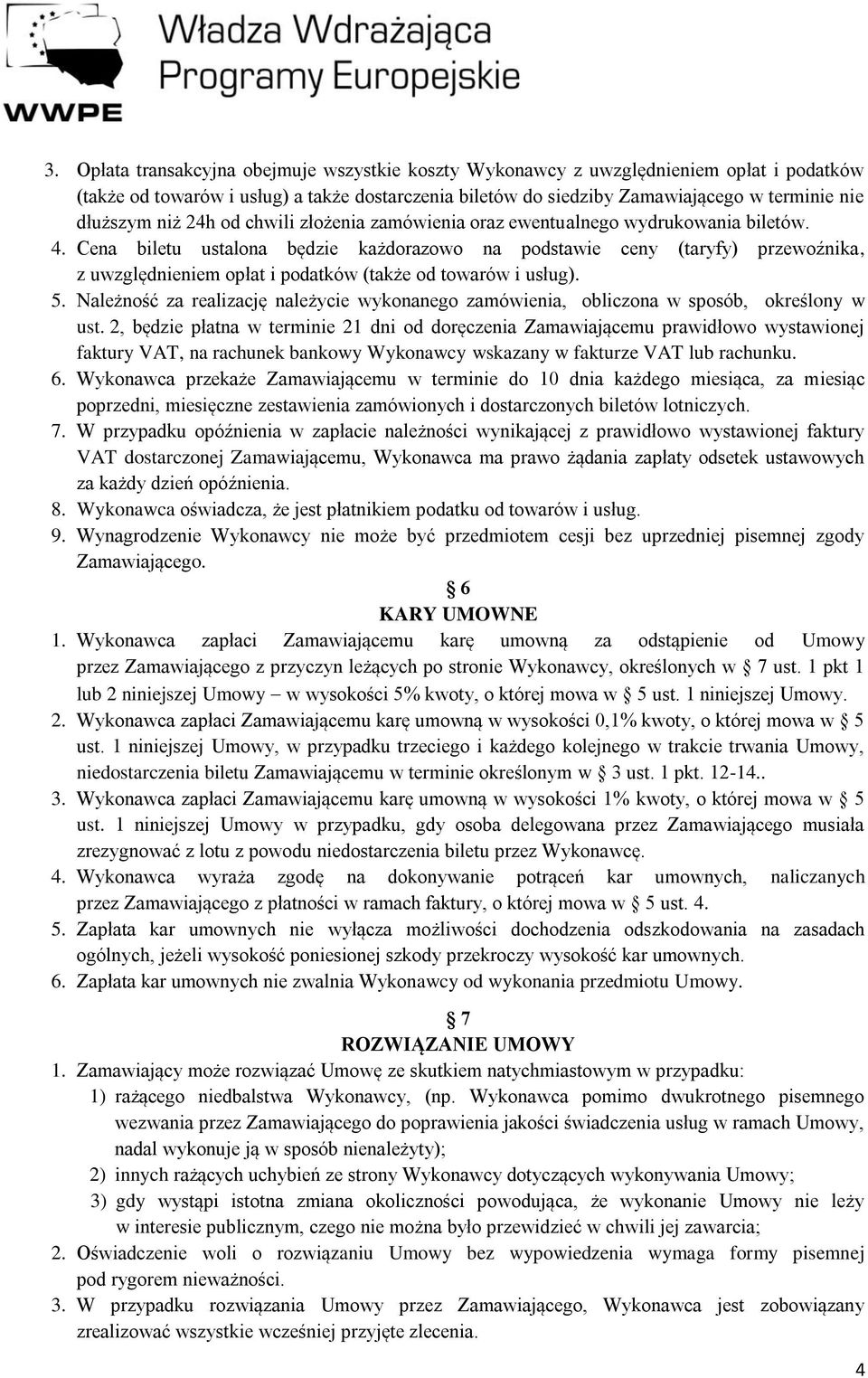 Cena biletu ustalona będzie każdorazowo na podstawie ceny (taryfy) przewoźnika, z uwzględnieniem opłat i podatków (także od towarów i usług). 5.