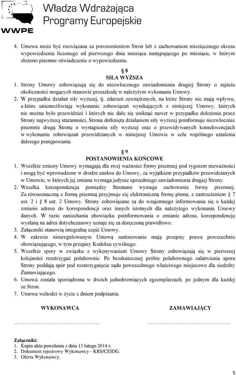 Strony Umowy zobowiązują się do niezwłocznego zawiadomienia drugiej Strony o zajściu okoliczności mogących stanowić przeszkodę w należytym wykonaniu Umowy. 2. W przypadku działań siły wyższej, tj.