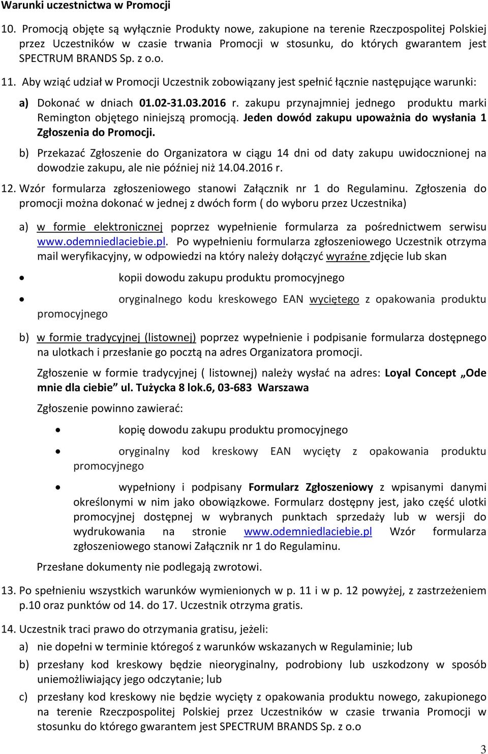 Aby wziąć udział w Promocji Uczestnik zobowiązany jest spełnić łącznie następujące warunki: a) Dokonać w dniach 01.02-31.03.2016 r.