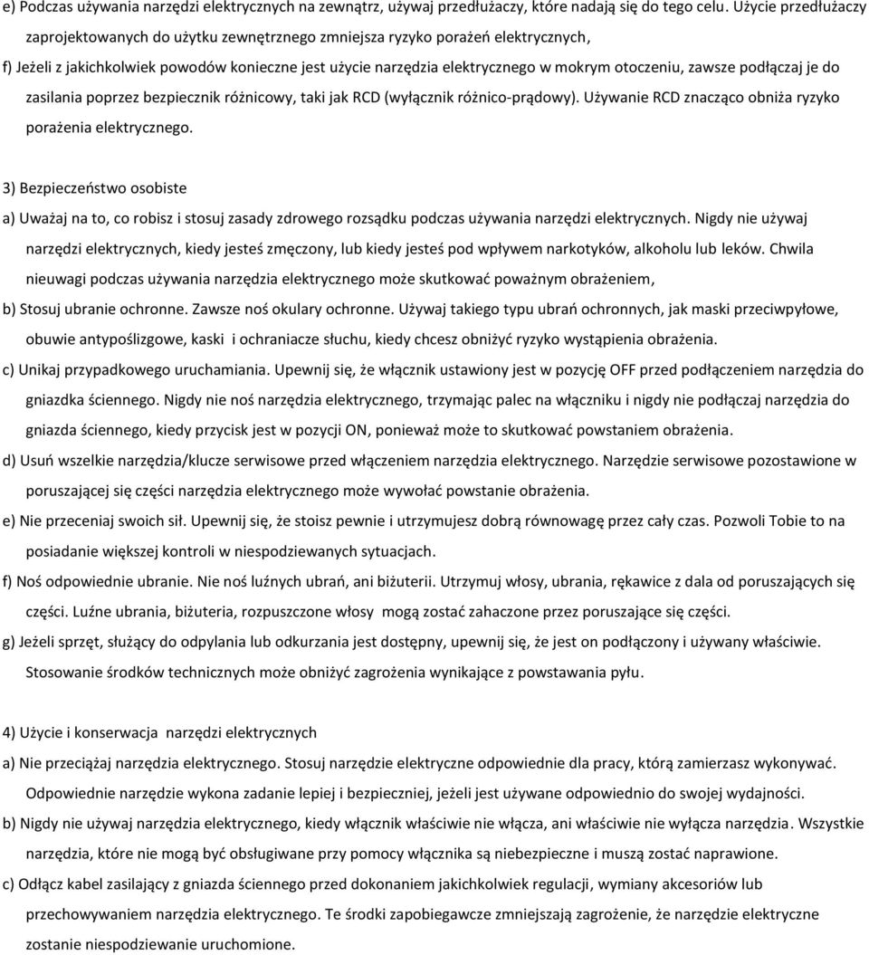 zawsze podłączaj je do zasilania poprzez bezpiecznik różnicowy, taki jak RCD (wyłącznik różnico-prądowy). Używanie RCD znacząco obniża ryzyko porażenia elektrycznego.