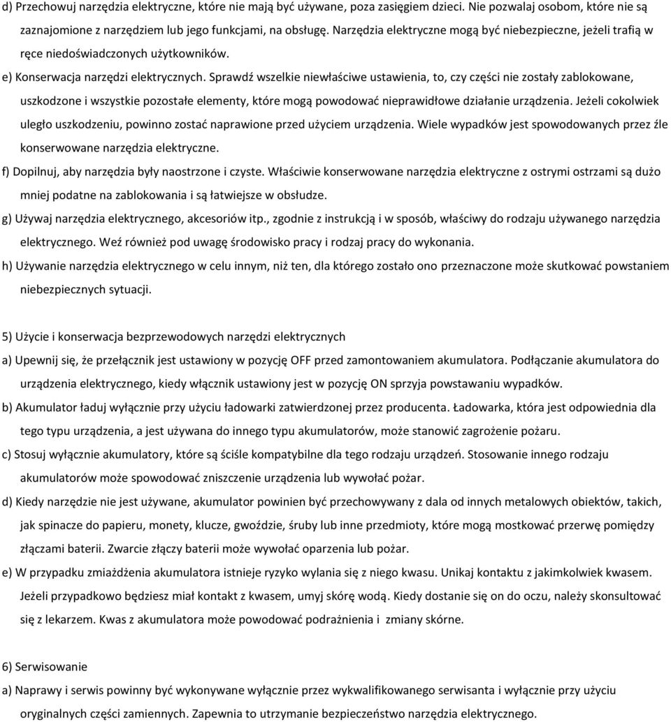 Sprawdź wszelkie niewłaściwe ustawienia, to, czy części nie zostały zablokowane, uszkodzone i wszystkie pozostałe elementy, które mogą powodować nieprawidłowe działanie urządzenia.