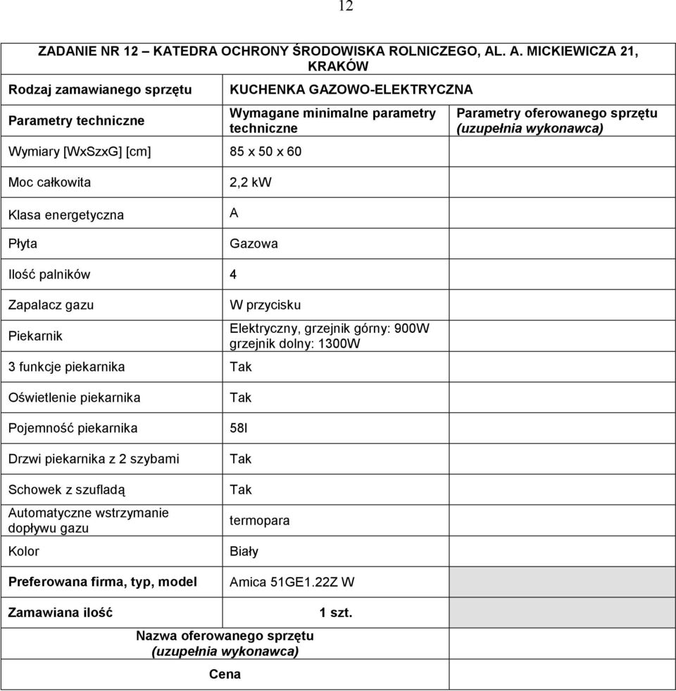Płyta 2,2 kw A Gazowa Ilość palników 4 Zapalacz gazu Piekarnik 3 funkcje piekarnika W przycisku Elektryczny, grzejnik górny: