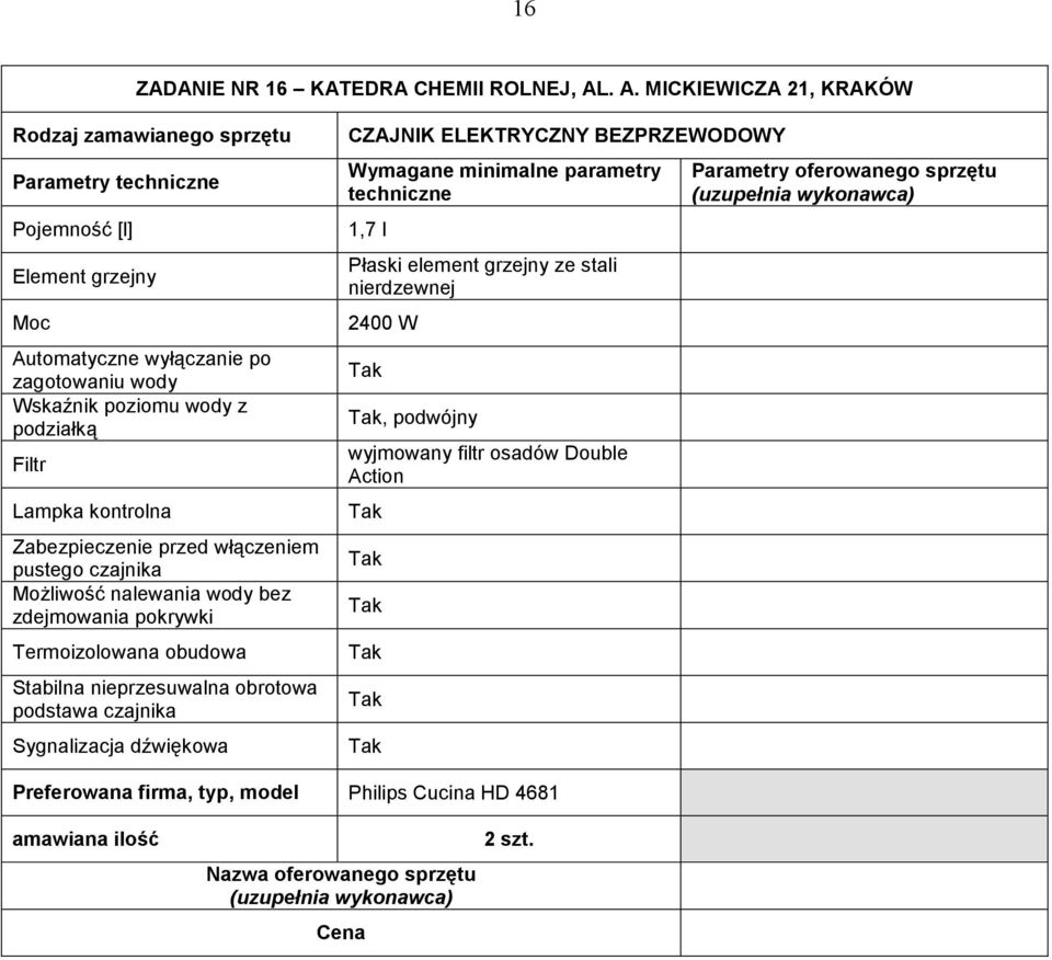 Lampka kontrolna Zabezpieczenie przed włączeniem pustego czajnika MoŜliwość nalewania wody bez zdejmowania pokrywki Termoizolowana obudowa