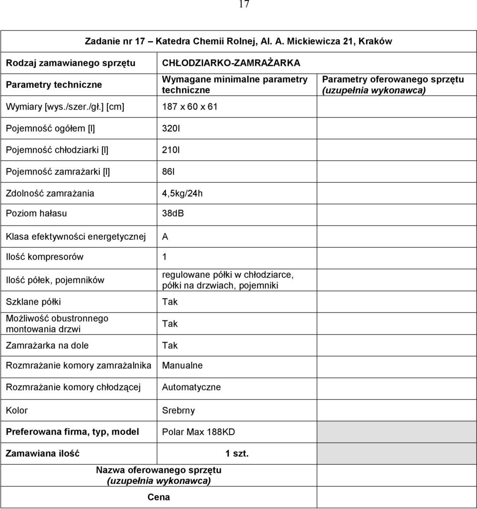 Klasa efektywności energetycznej 320l 210l 86l 4,5kg/24h 38dB A Ilość kompresorów 1 Ilość półek, pojemników Szklane półki MoŜliwość obustronnego