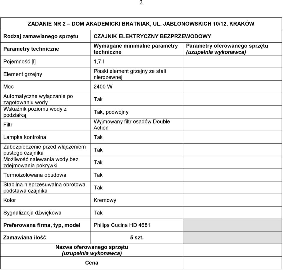 Lampka kontrolna Zabezpieczenie przed włączeniem pustego czajnika MoŜliwość nalewania wody bez zdejmowania pokrywki Termoizolowana obudowa