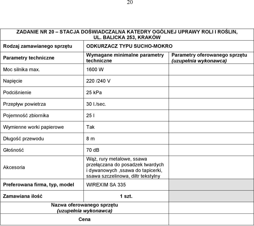 ODKURZACZ TYPU SUCHO-MOKRO 1600 W Napięcie Podciśnienie Przepływ powietrza Pojemność zbiornika Wymienne worki