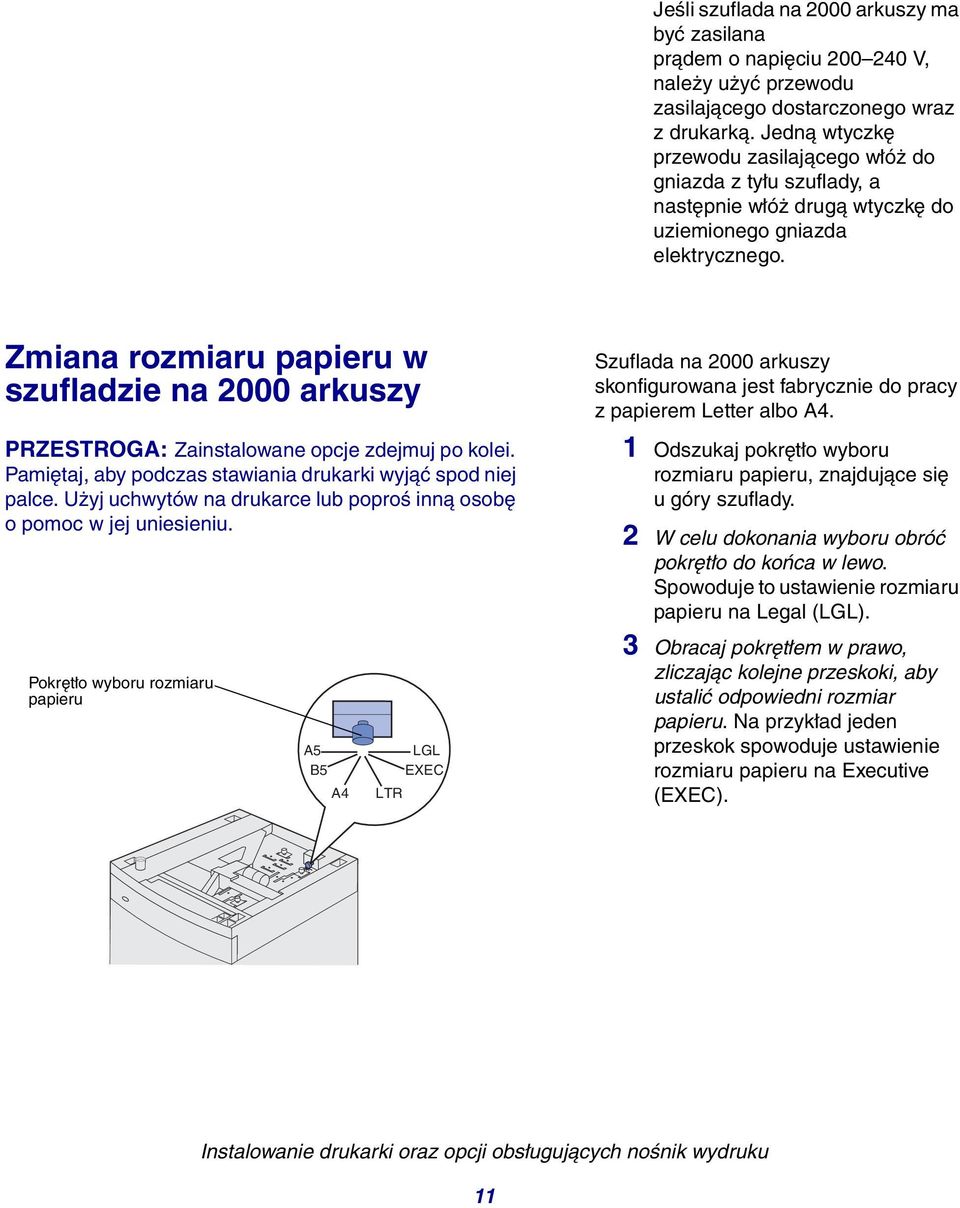 Zmiana rozmiaru papieru w szufladzie na 2000 arkuszy PRZESTROGA: Zainstalowane opcje zdejmuj po kolei. Pamiętaj, aby podczas stawiania drukarki wyjąć spod niej palce.