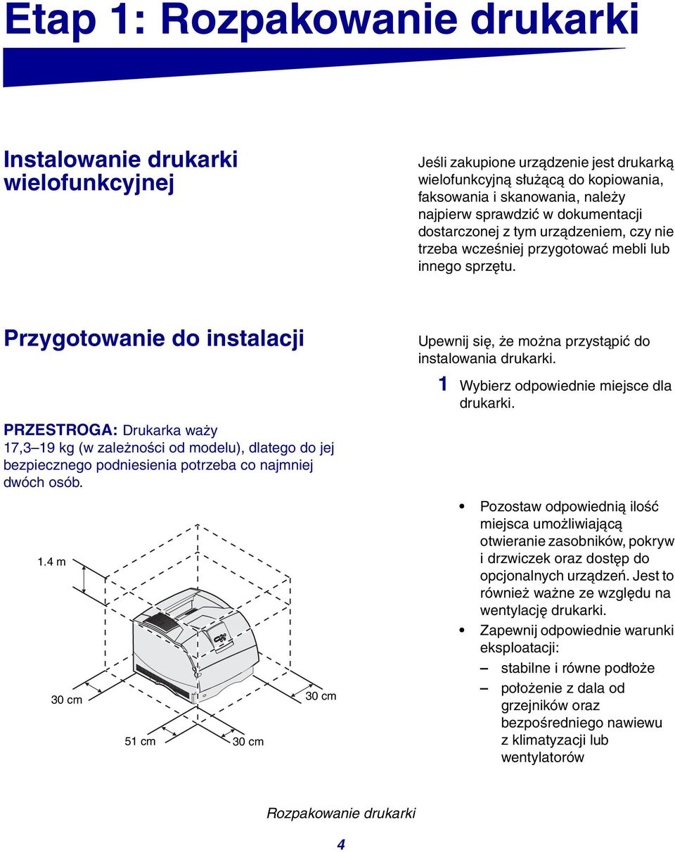 Przygotowanie do instalacji PRZESTROGA: Drukarka waży 17,3 19 kg (w zależności od modelu), dlatego do jej bezpiecznego podniesienia potrzeba co najmniej dwóch osób. 1.4 m 30 cm 51 cm 30 cm 30 cm Upewnij się, że można przystąpić do instalowania drukarki.