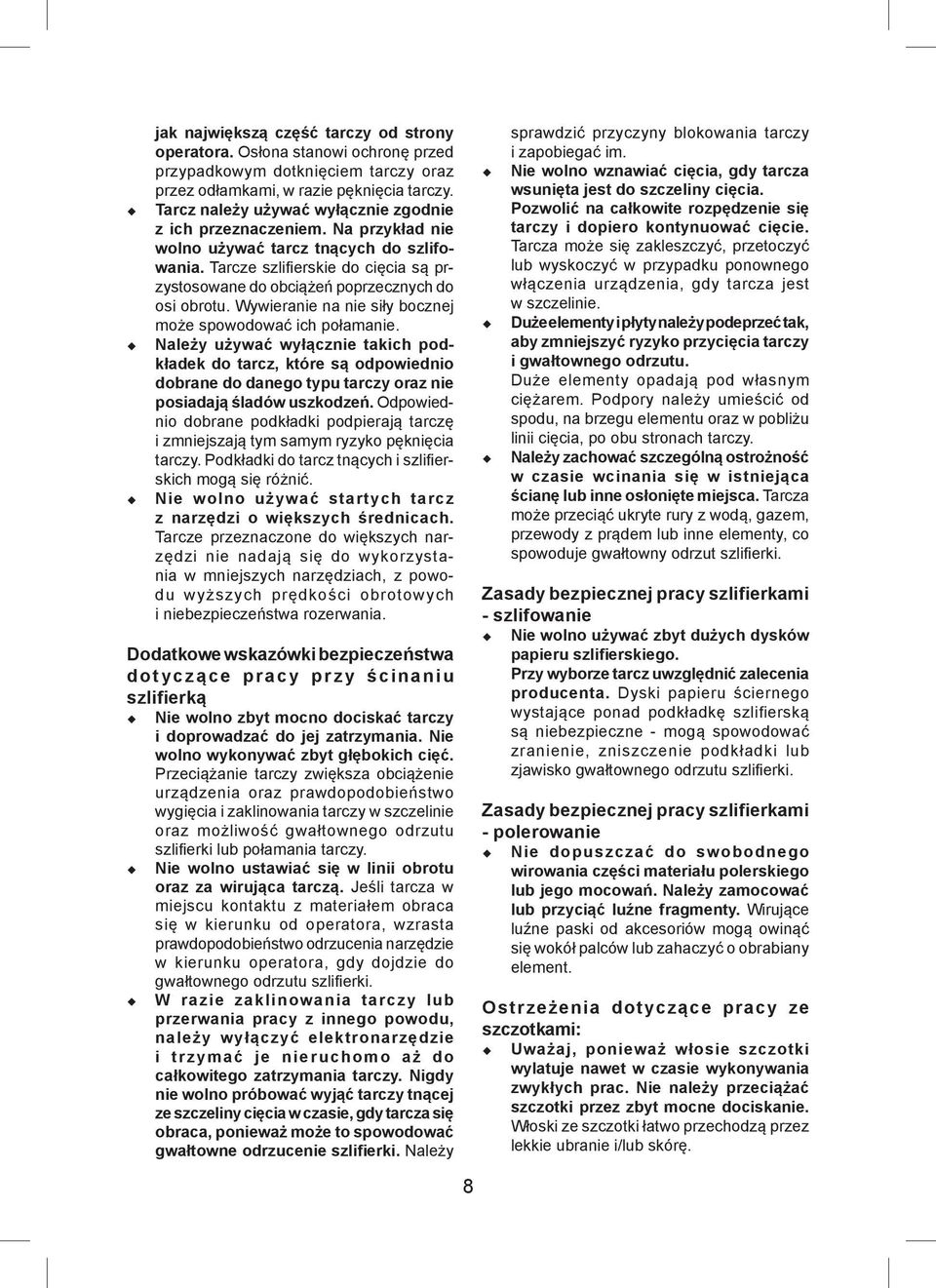 Tarcze szlifi erskie do cięcia są przystosowane do obciążeń poprzecznych do osi obrotu. Wywieranie na nie siły bocznej może spowodować ich połamanie.
