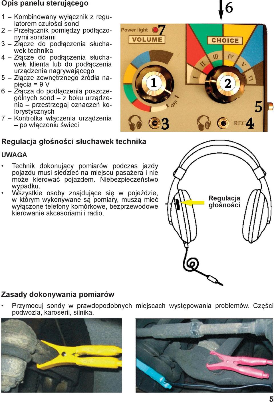 Kontrolka włączenia urządzenia po włączeniu świeci Regulacja głośności słuchawek technika UWAGA Technik dokonujący pomiarów podczas jazdy pojazdu musi siedzieć na miejscu pasażera i nie może kierować