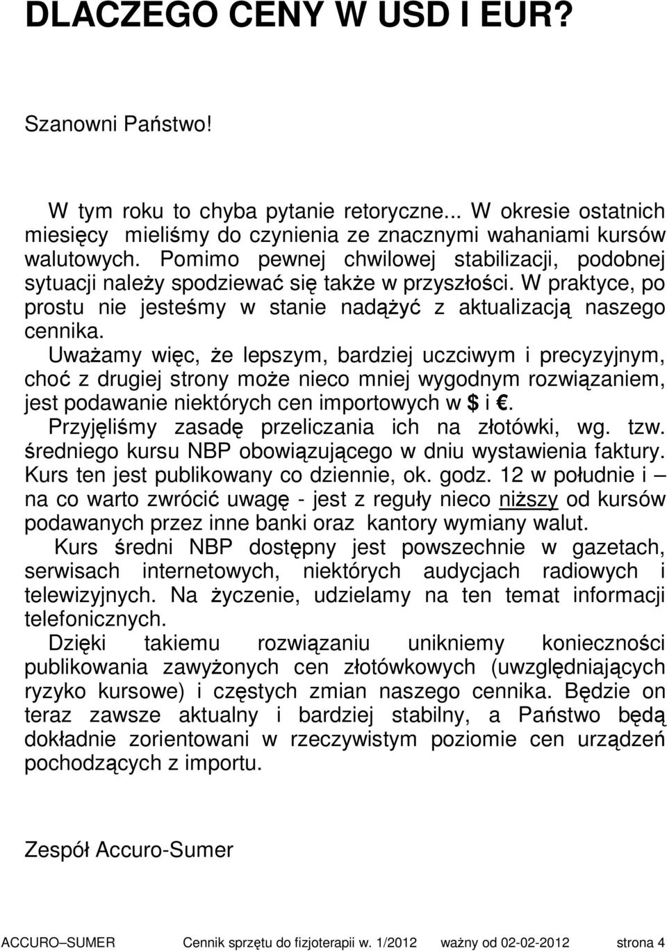 Uważamy więc, że lepszym, bardziej uczciwym i precyzyjnym, choć z drugiej strony może nieco mniej wygodnym rozwiązaniem, jest podawanie niektórych cen importowych w $ i.