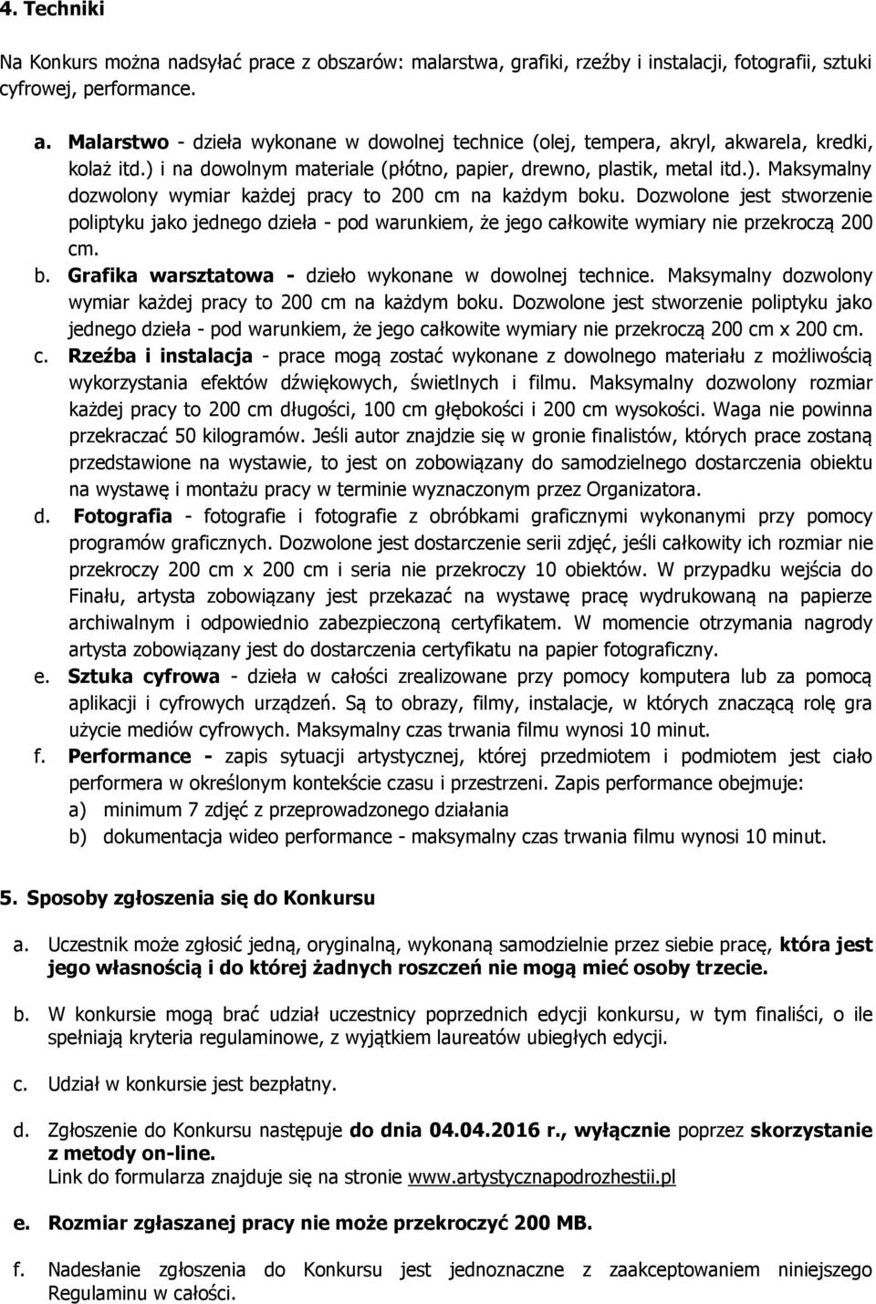 Dozwolone jest stworzenie poliptyku jako jednego dzieła - pod warunkiem, że jego całkowite wymiary nie przekroczą 200 cm. b. Grafika warsztatowa - dzieło wykonane w dowolnej technice.