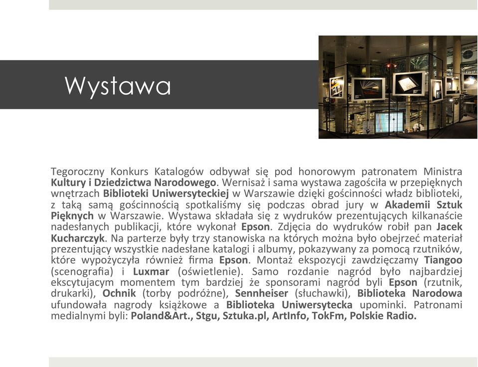 Akademii Sztuk Pięknych w Warszawie. Wystawa składała się z wydruków prezentujących kilkanaście nadesłanych publikacji, które wykonał Epson. Zdjęcia do wydruków robił pan Jacek Kucharczyk.