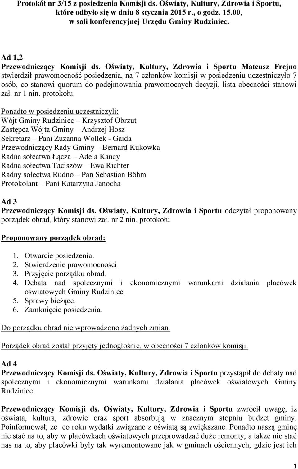 Oświaty, Kultury, Zdrowia i Sportu Mateusz Frejno stwierdził prawomocność posiedzenia, na 7 członków komisji w posiedzeniu uczestniczyło 7 osób, co stanowi quorum do podejmowania prawomocnych