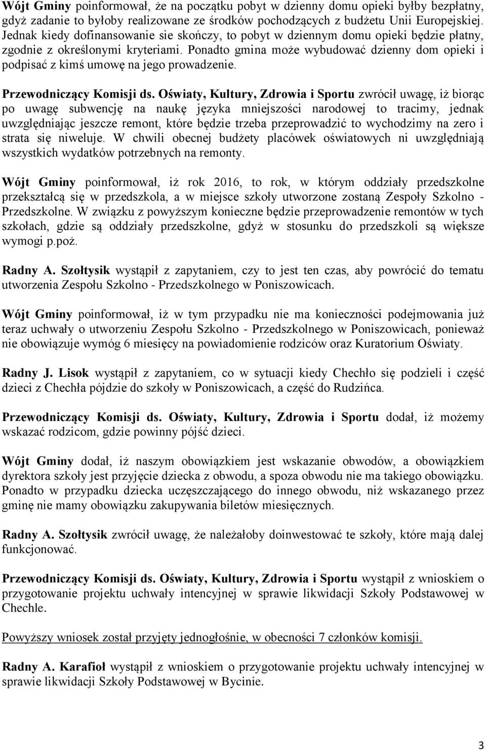 Ponadto gmina może wybudować dzienny dom opieki i podpisać z kimś umowę na jego prowadzenie. Przewodniczący Komisji ds.