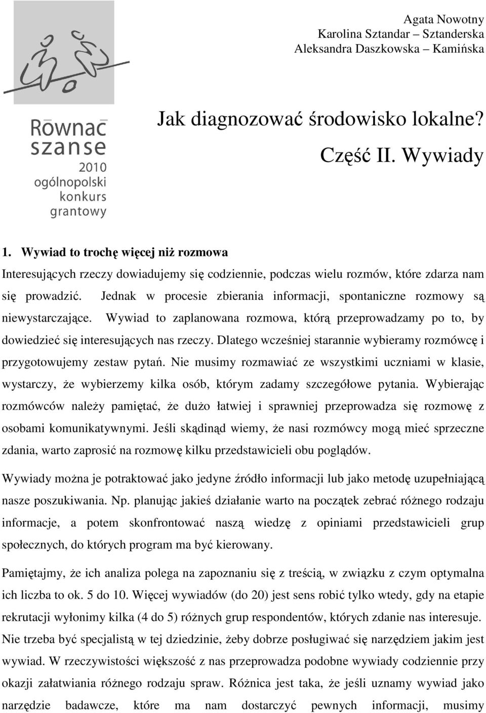 Jednak w procesie zbierania informacji, spontaniczne rozmowy są niewystarczające. Wywiad to zaplanowana rozmowa, którą przeprowadzamy po to, by dowiedzieć się interesujących nas rzeczy.