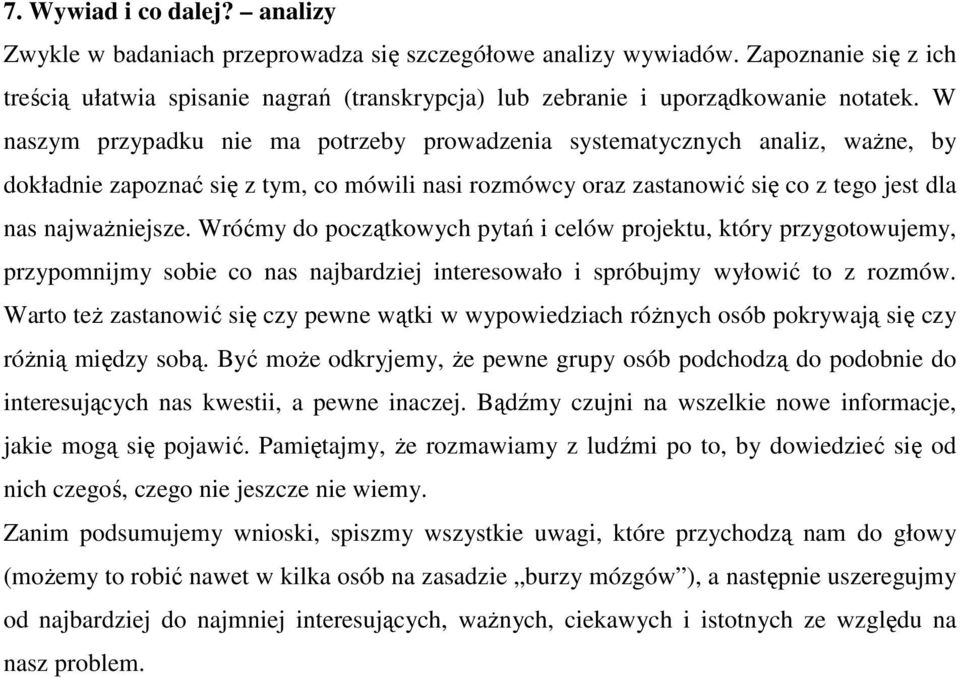 W naszym przypadku nie ma potrzeby prowadzenia systematycznych analiz, waŝne, by dokładnie zapoznać się z tym, co mówili nasi rozmówcy oraz zastanowić się co z tego jest dla nas najwaŝniejsze.