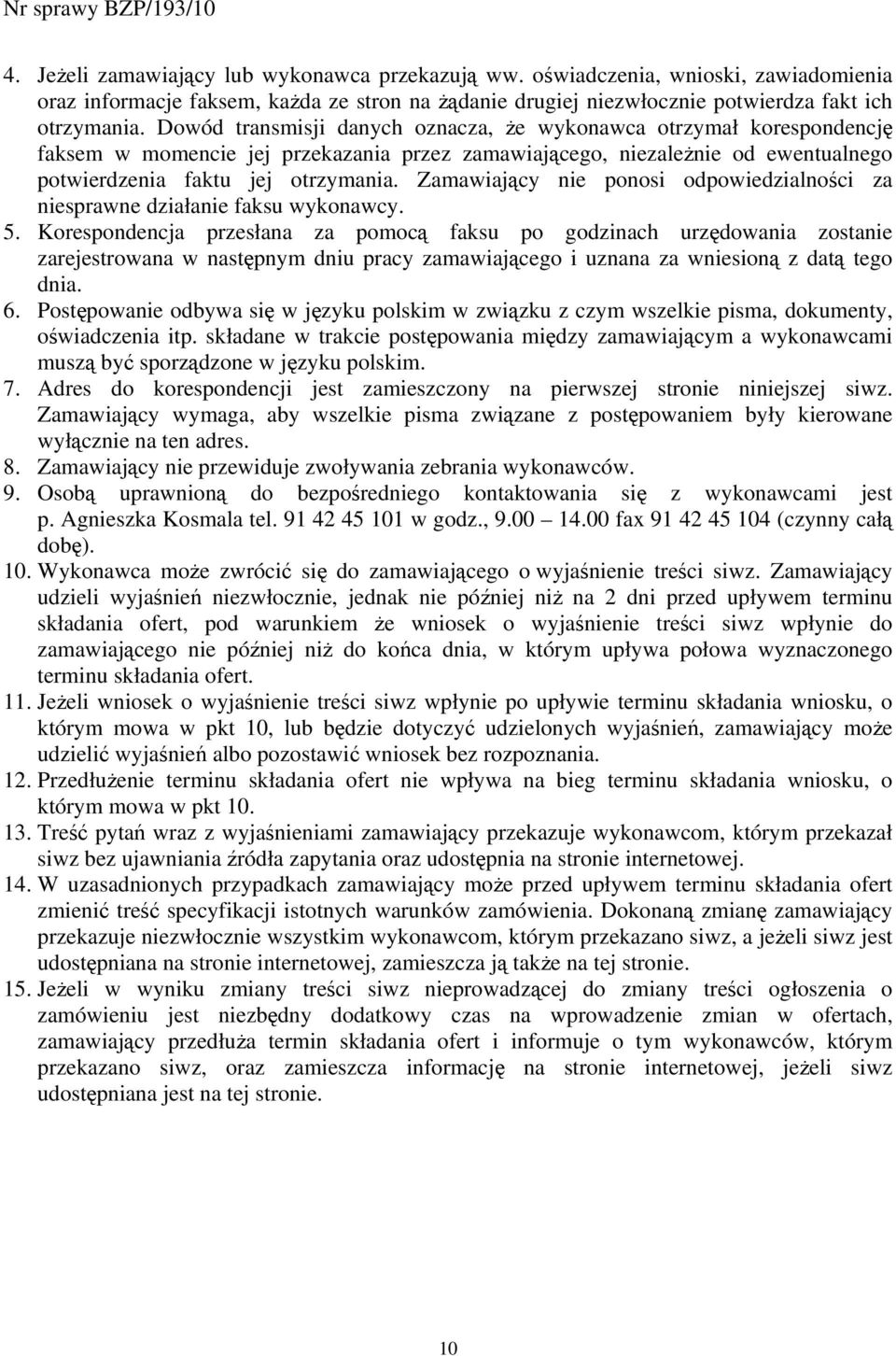 Zamawiający nie ponosi odpowiedzialności za niesprawne działanie faksu wykonawcy. 5.
