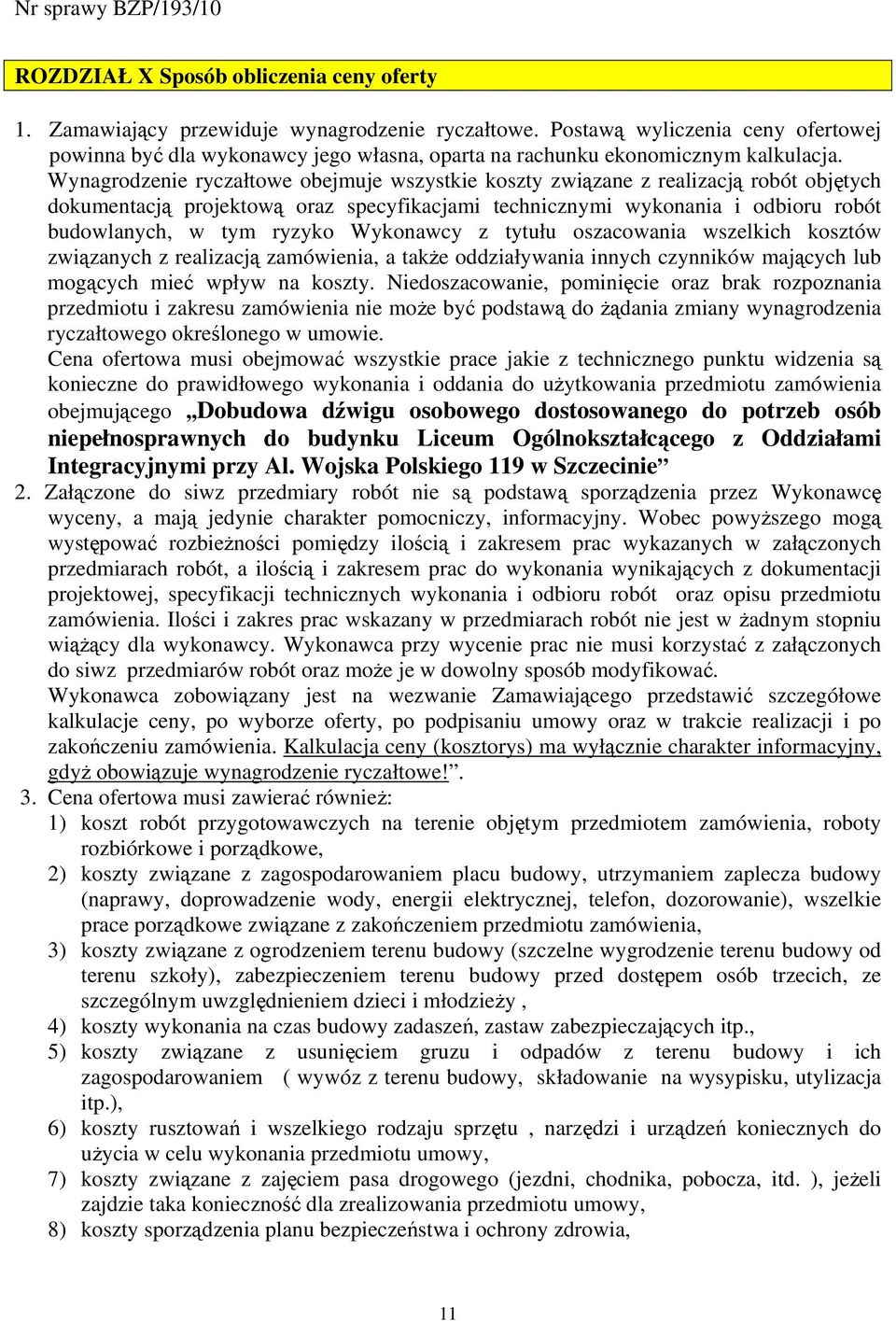 Wynagrodzenie ryczałtowe obejmuje wszystkie koszty związane z realizacją robót objętych dokumentacją projektową oraz specyfikacjami technicznymi wykonania i odbioru robót budowlanych, w tym ryzyko