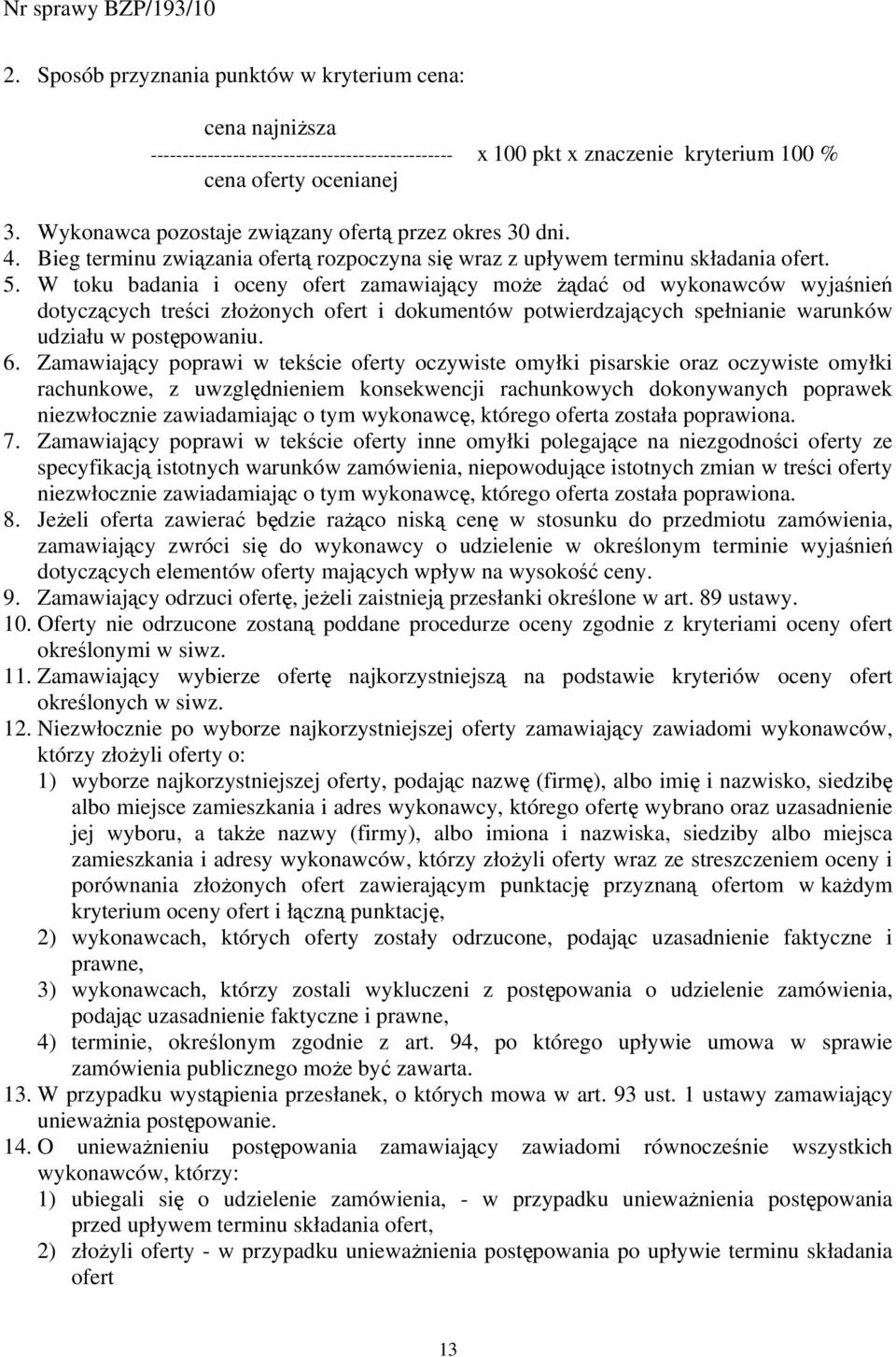 W toku badania i oceny ofert zamawiający może żądać od wykonawców wyjaśnień dotyczących treści złożonych ofert i dokumentów potwierdzających spełnianie warunków udziału w postępowaniu. 6.