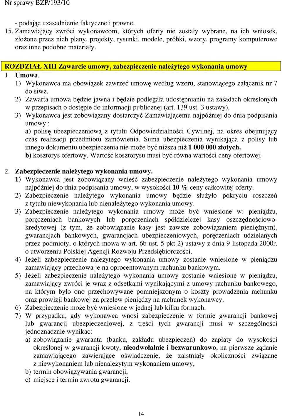 ROZDZIAŁ XIII Zawarcie umowy, zabezpieczenie należytego wykonania umowy 1. Umowa. 1) Wykonawca ma obowiązek zawrzeć umowę według wzoru, stanowiącego załącznik nr 7 do siwz.