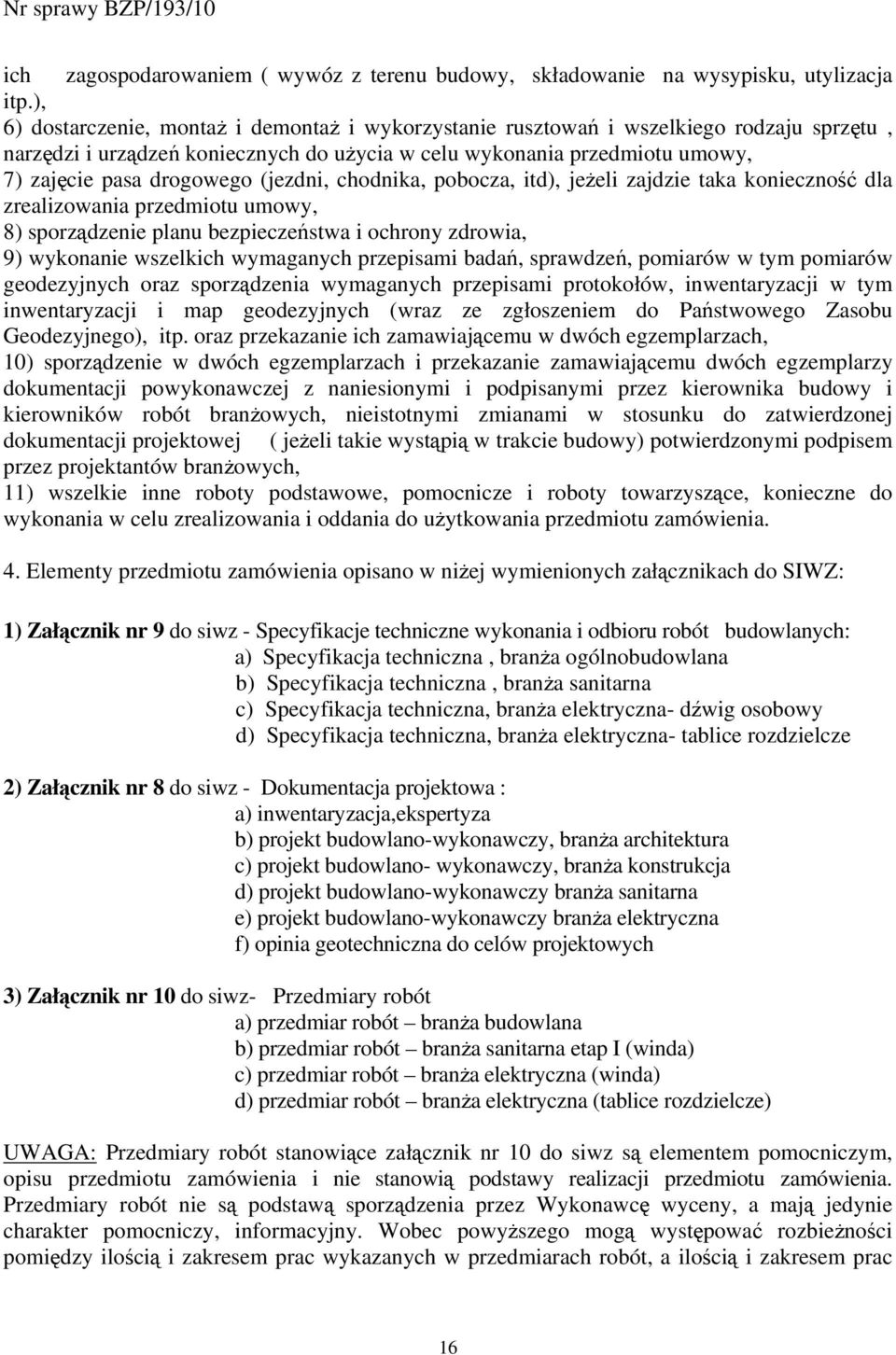 (jezdni, chodnika, pobocza, itd), jeżeli zajdzie taka konieczność dla zrealizowania przedmiotu umowy, 8) sporządzenie planu bezpieczeństwa i ochrony zdrowia, 9) wykonanie wszelkich wymaganych