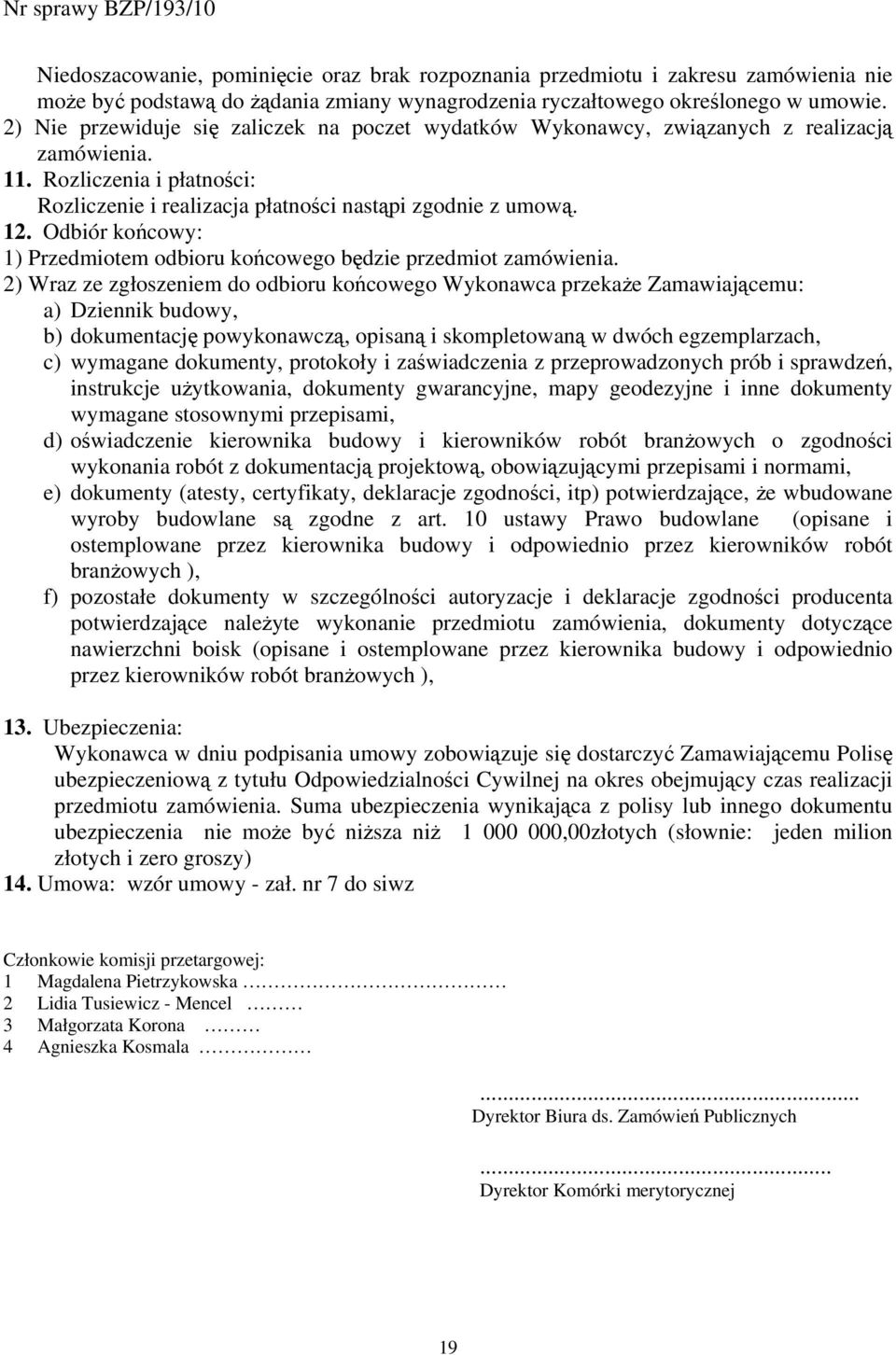 Odbiór końcowy: 1) Przedmiotem odbioru końcowego będzie przedmiot zamówienia.
