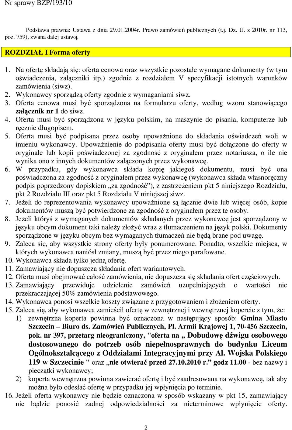 Wykonawcy sporządzą oferty zgodnie z wymaganiami siwz. 3. Oferta cenowa musi być sporządzona na formularzu oferty, według wzoru stanowiącego załącznik nr 1 do siwz. 4.