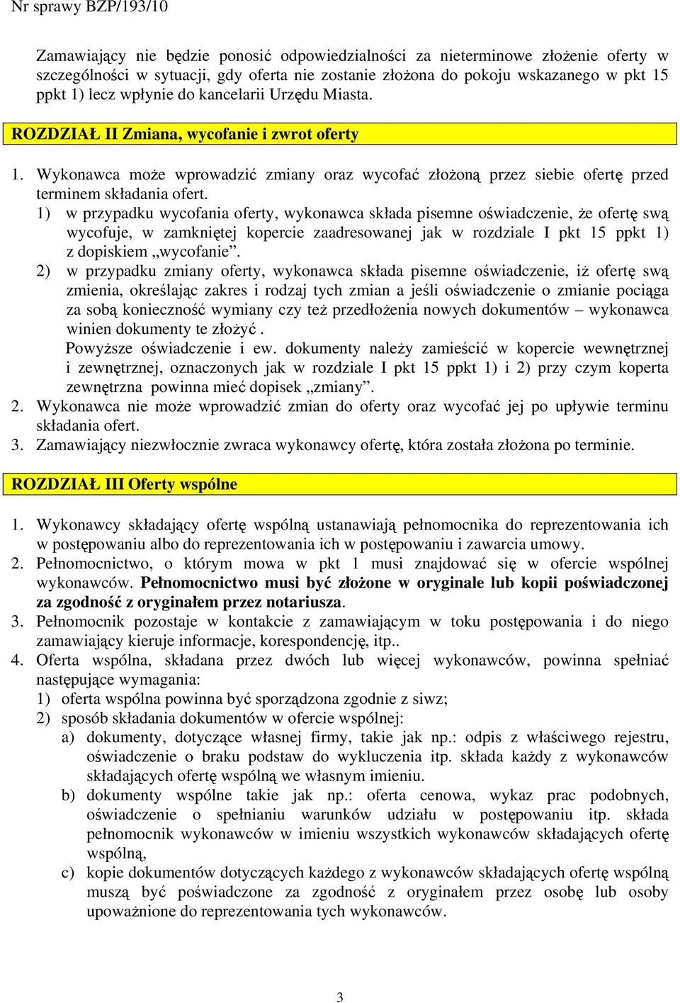 1) w przypadku wycofania oferty, wykonawca składa pisemne oświadczenie, że ofertę swą wycofuje, w zamkniętej kopercie zaadresowanej jak w rozdziale I pkt 15 ppkt 1) z dopiskiem wycofanie.