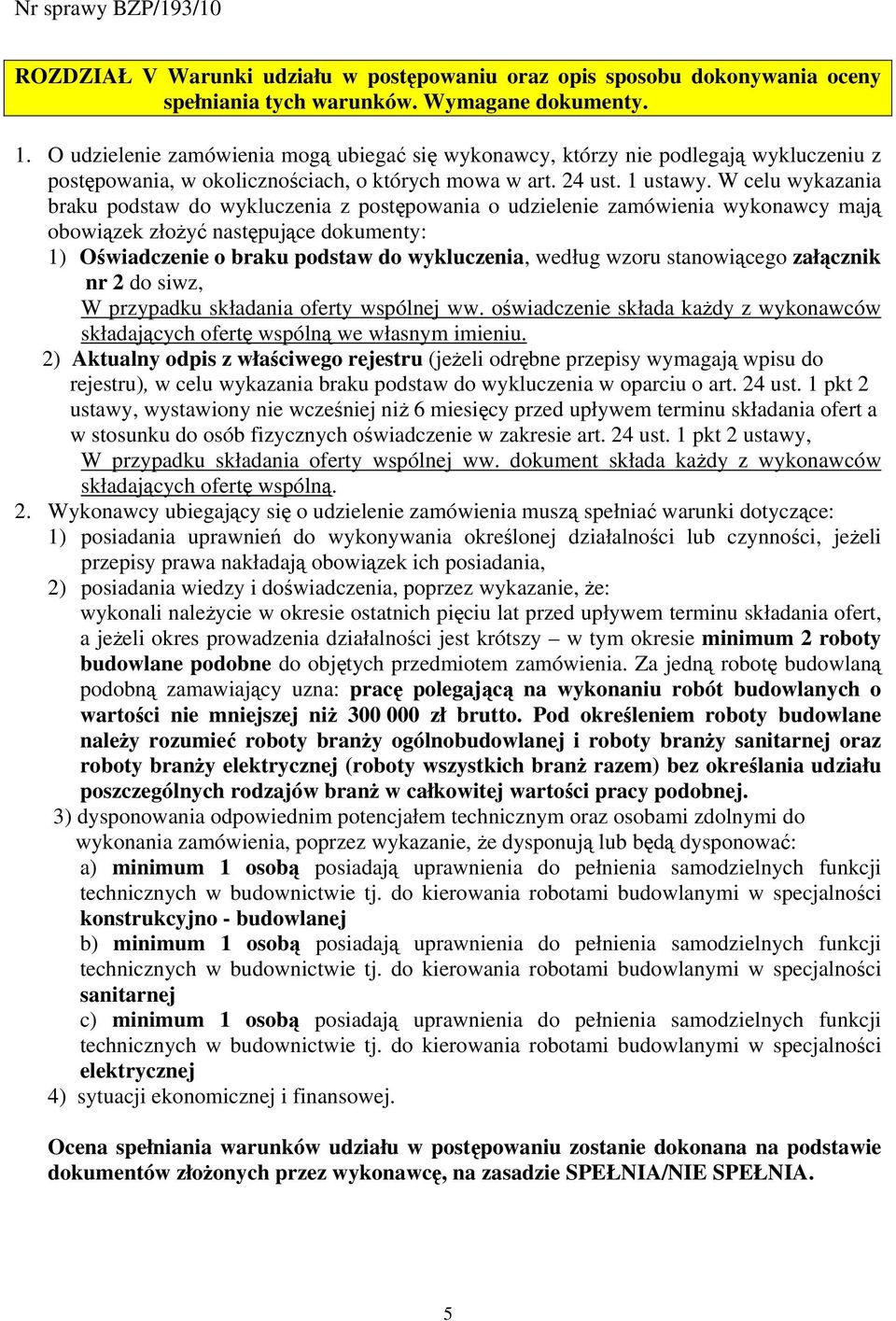 W celu wykazania braku podstaw do wykluczenia z postępowania o udzielenie zamówienia wykonawcy mają obowiązek złożyć następujące dokumenty: 1) Oświadczenie o braku podstaw do wykluczenia, według