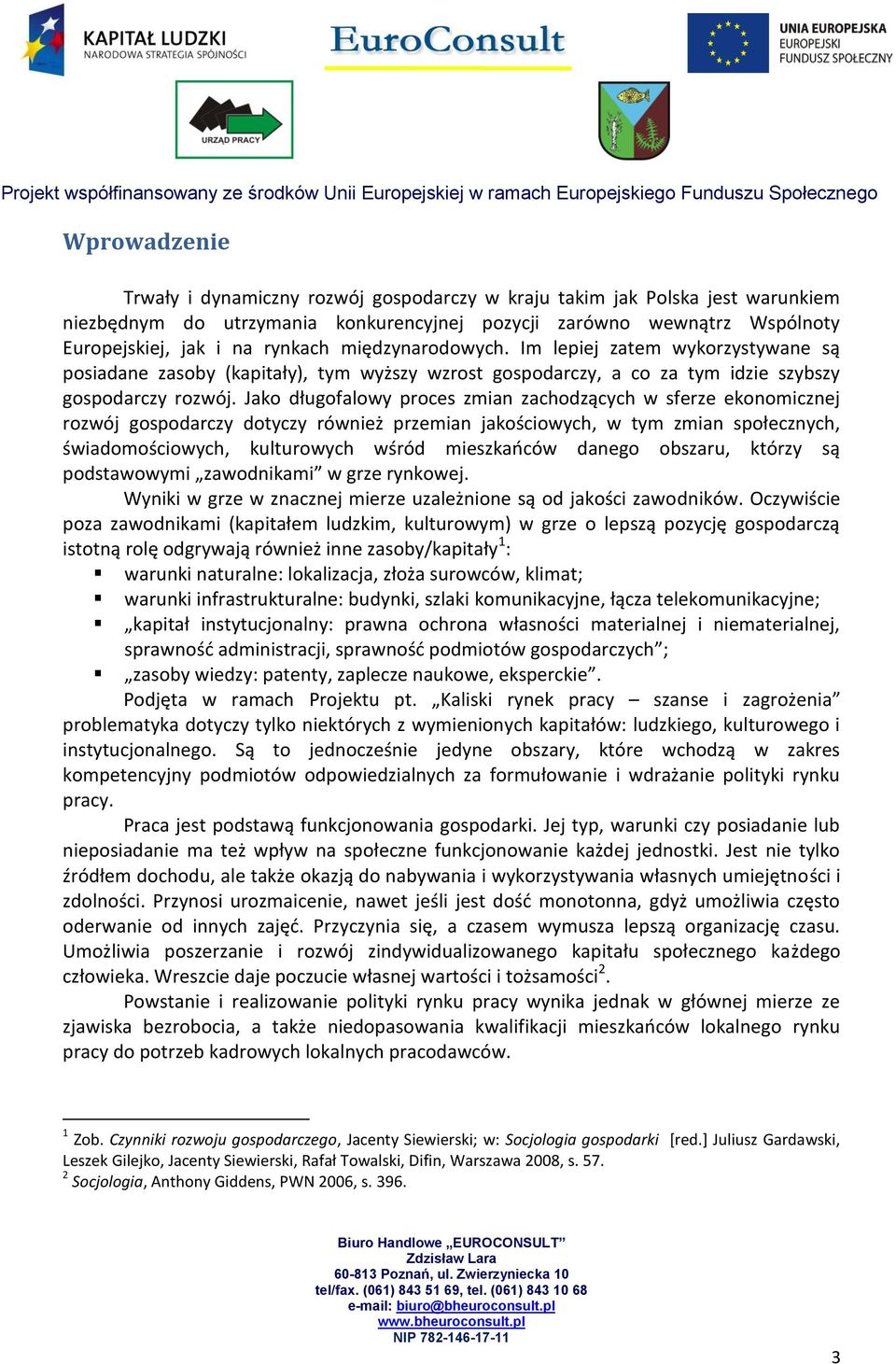Jako długofalowy proces zmian zachodzących w sferze ekonomicznej rozwój gospodarczy dotyczy również przemian jakościowych, w tym zmian społecznych, świadomościowych, kulturowych wśród mieszkaoców