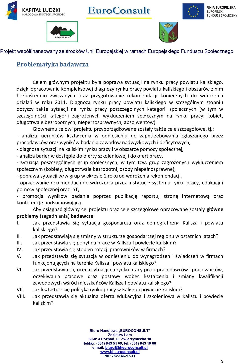 Diagnoza rynku pracy powiatu kaliskiego w szczególnym stopniu dotyczy także sytuacji na rynku pracy poszczególnych kategorii społecznych (w tym w szczególności kategorii zagrożonych wykluczeniem