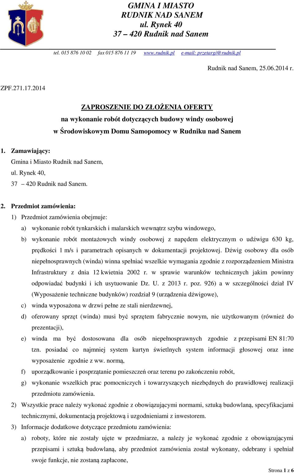 Przedmiot zamówienia: 1) Przedmiot zamówienia obejmuje: a) wykonanie robót tynkarskich i malarskich wewnątrz szybu windowego, b) wykonanie robót montażowych windy osobowej z napędem elektrycznym o